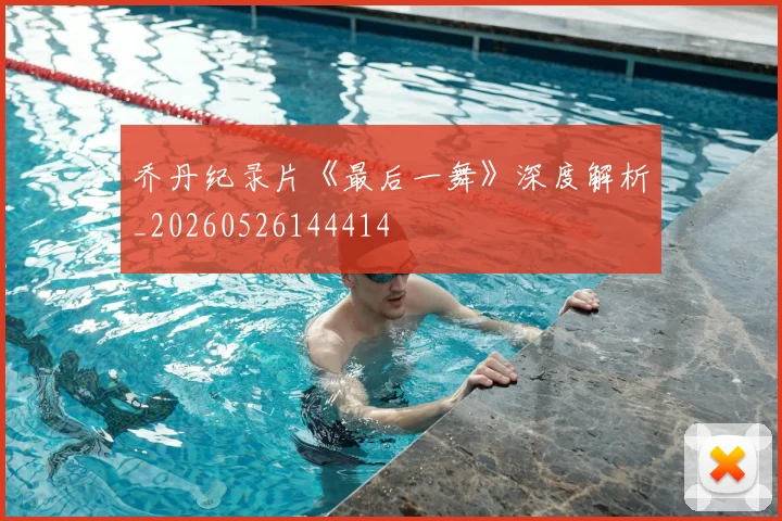 乔丹纪录片《最后一舞》深度解析_20260526144414