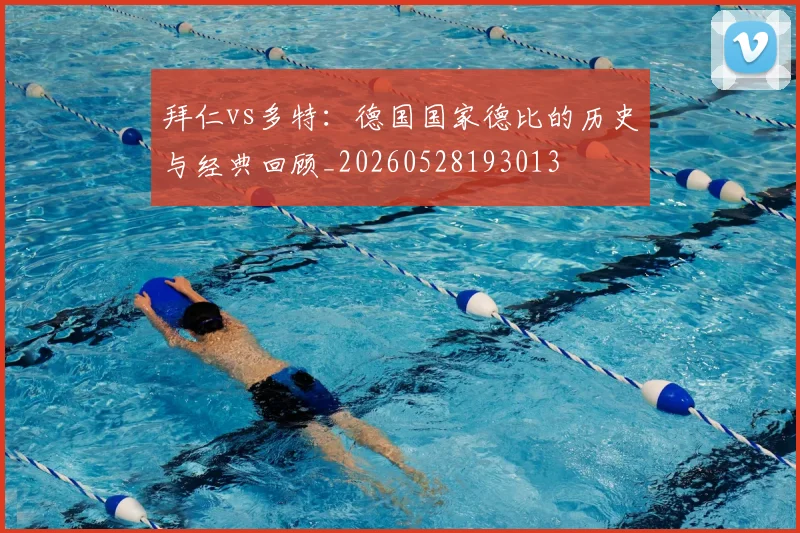 拜仁vs多特：德国国家德比的历史与经典回顾_20260528193013