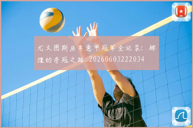 尤文图斯历年意甲冠军全记录:辉煌的夺冠之路_20260603222034