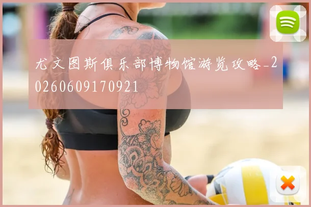 尤文图斯俱乐部博物馆游览攻略_20260609170921