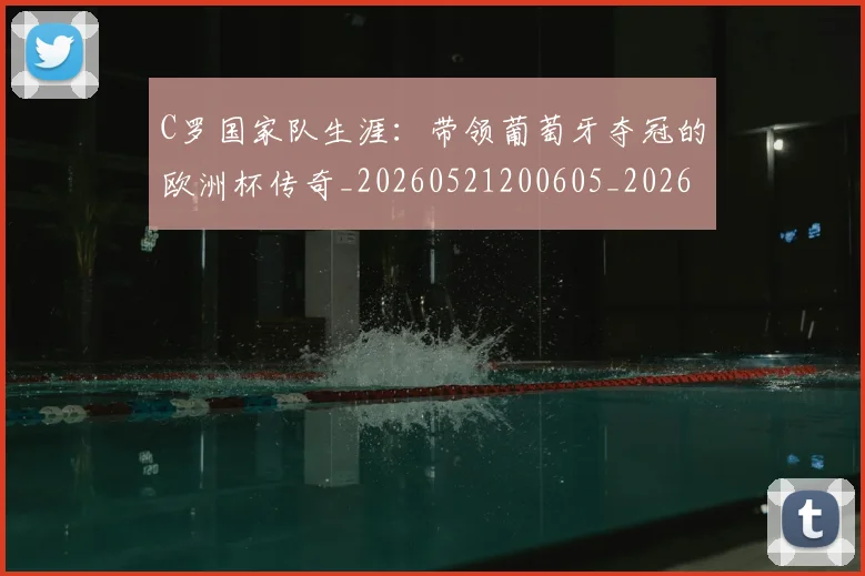 C罗国家队生涯：带领葡萄牙夺冠的欧洲杯传奇_20260521200605_20260606165340